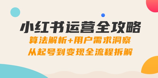 小红书运营全攻略：算法解析+用户需求洞察，从起号到变现全流程拆解_久创网