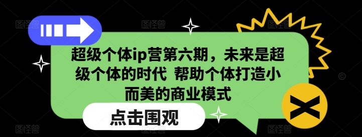 超级个体ip营第六期，未来是超级个体的时代  帮助个体打造小而美的商业模式_久创网