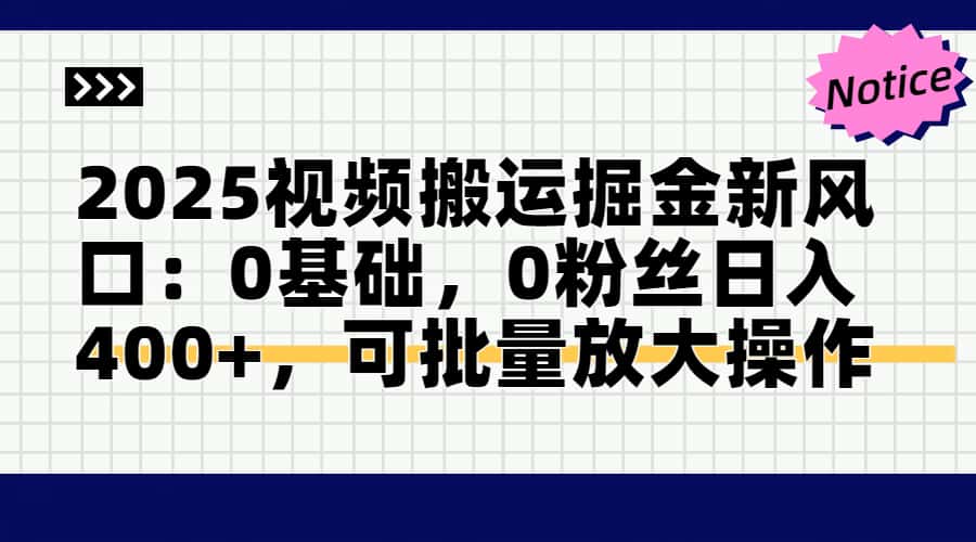 2025视频搬运掘金新风口:0基础，0粉丝日入400+，可批量放大操作_久创网