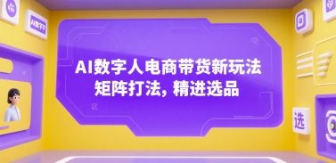 AI数字人电商带货新玩法，矩阵打法，精进选品_久创网