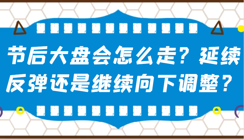 某公众号付费文章：节后大盘会怎么走？延续反弹还是继续向下调整？_久创网