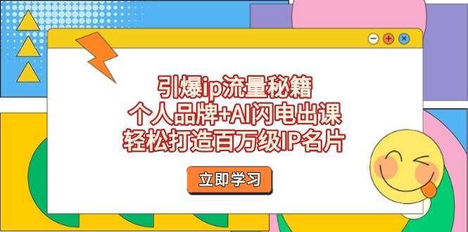引爆ip流量秘籍，个人品牌+AI闪电出课，轻松打造百万级IP名片_久创网