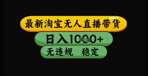 最新淘宝无人直播带货独家技术，日入1k+，无违规无封号，操作简单，长期稳定【揭秘】_久创网