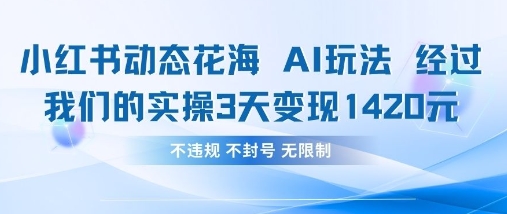 小红书动态花海AI玩法，我们实操3天变现1420_久创网