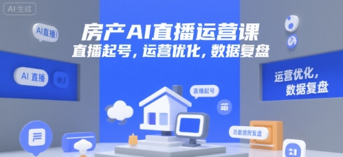房产AI直播运营课，直播起号，运营优化，数据复盘_久创网