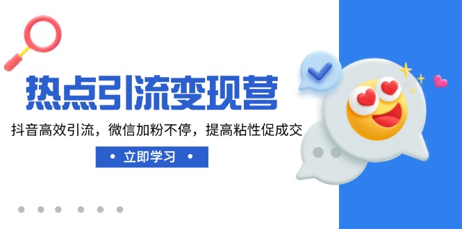 热点引流变现营，抖音高效引流，微信加粉不停，提高粘性促成交_久创网