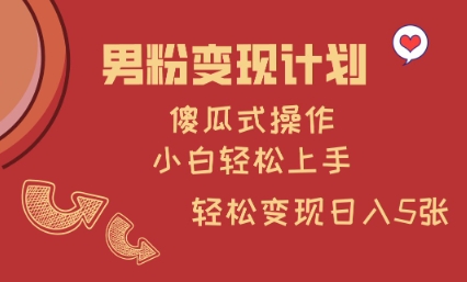 男粉变现计划，傻瓜式操作，小白轻松日入多张【揭秘】_久创网