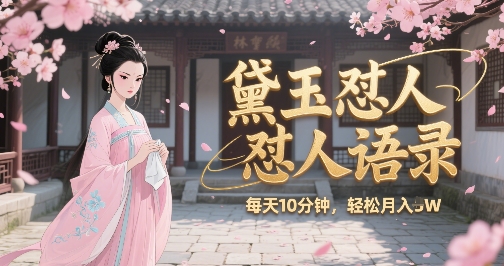 林黛玉怼人语录怼人鸡汤，AI产出图片视频文案，每天十分钟，创作者分成月收益1W+_久创网