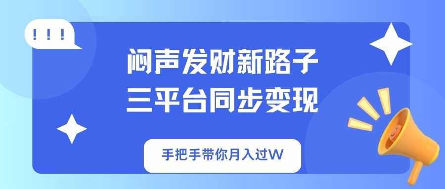 闷声发财新路子！三平台同步变现，手把手带你月入过W_久创网