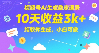 视频号AI生成励志语录，10天收益3k+，纯软件生成，小白可做_久创网