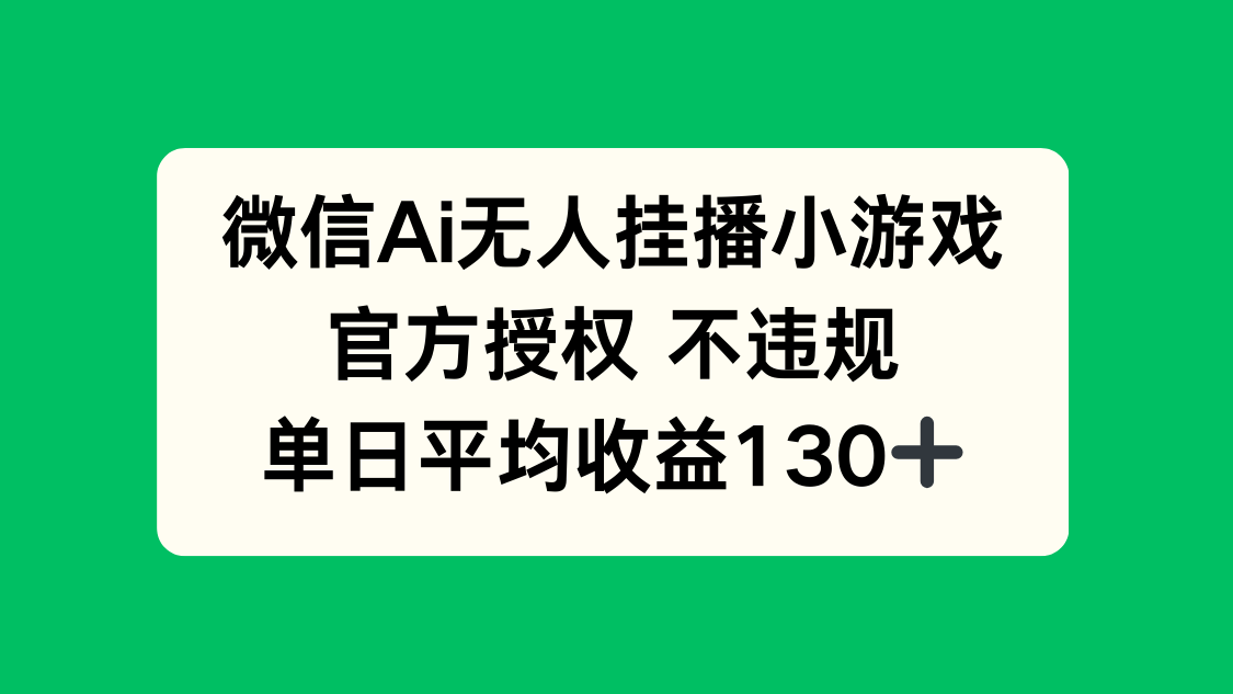 微信AI无人挂播小游戏，官方授权 不违规，单日收益130+_久创网