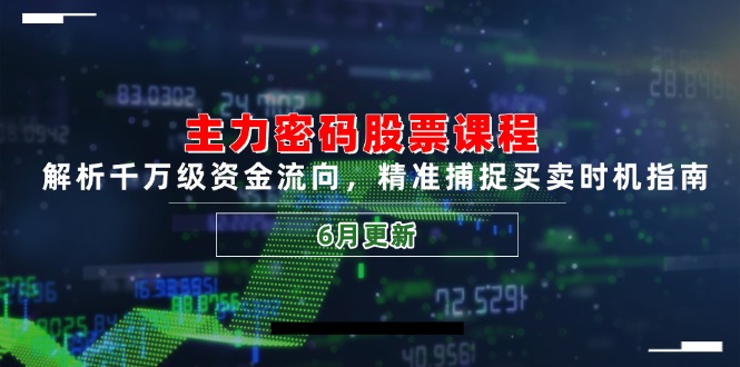 主力密码股票课程，解析千万级资金流向，精准捕捉买卖时机指南(6月更新_久创网