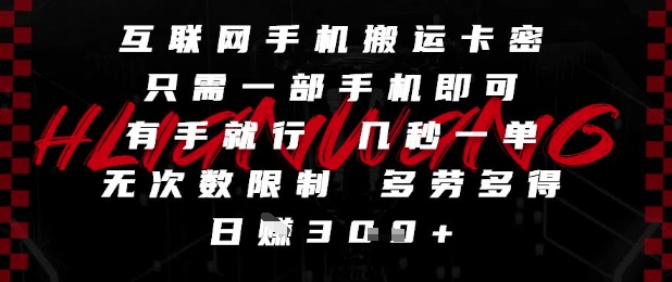 互联网手机搬运卡密，只需一部手机即可，有手就行，几秒一单，无次数限制，多劳多得，日入3张【揭秘】_久创网