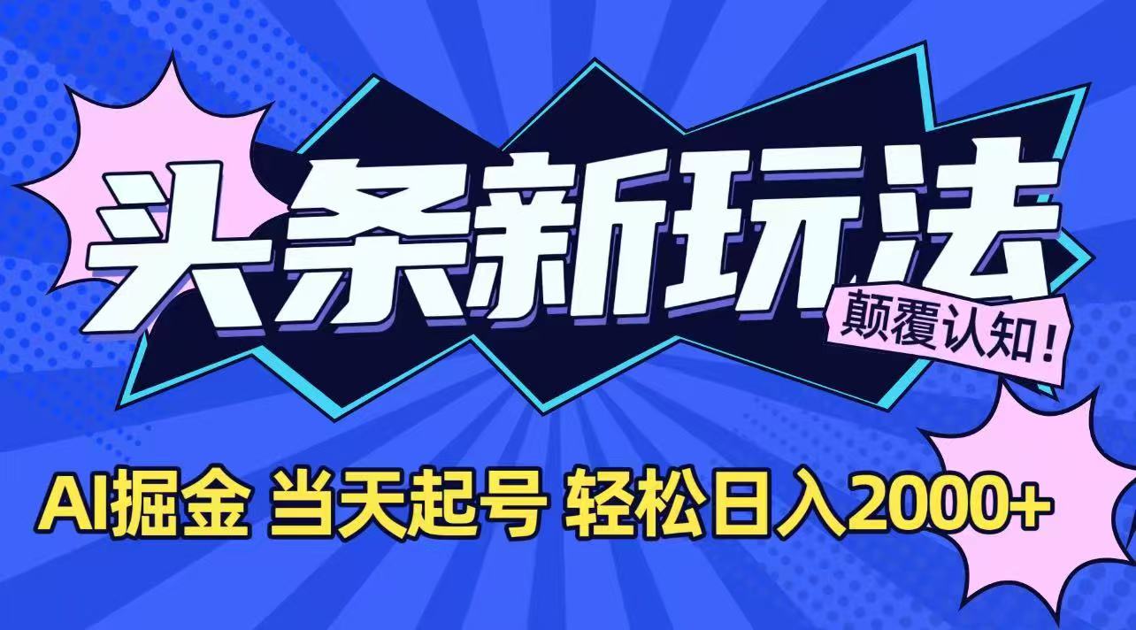 今日头条最新掘金玩法，AI辅助，当天起号，第二天见收益，轻松日入2000+_久创网