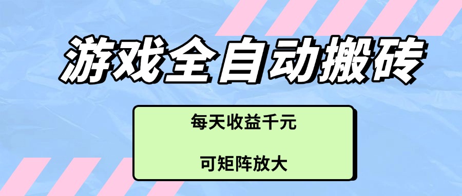 游戏全自动搬砖项目，每天收益千元，可矩阵放大_久创网