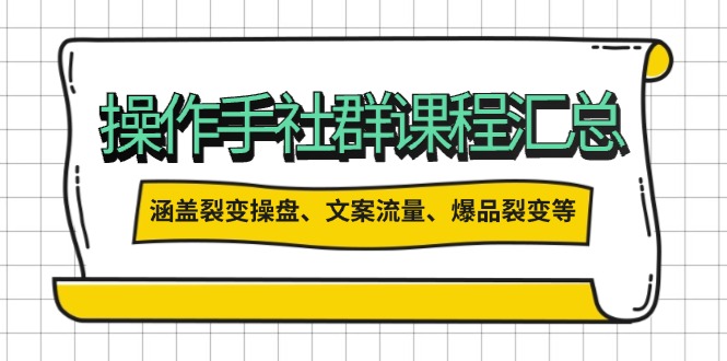 操作手社群课程汇总，涵盖裂变操盘、文案流量、爆品裂变等多方面内容_久创网