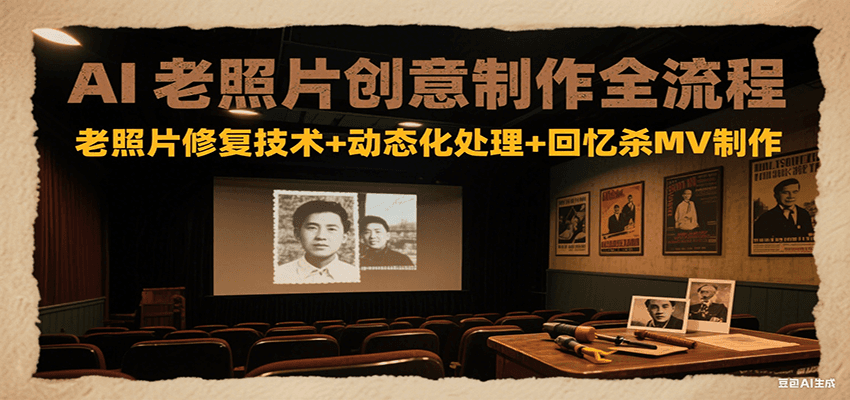 AI老照片创意制作全流程：老照片修复技术+动态化处理+回忆杀MV制作_久创网