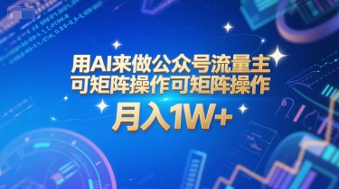 用AI来做公众号流量主，可矩阵操作，月入1W+，系统课【附工具指令】_久创网