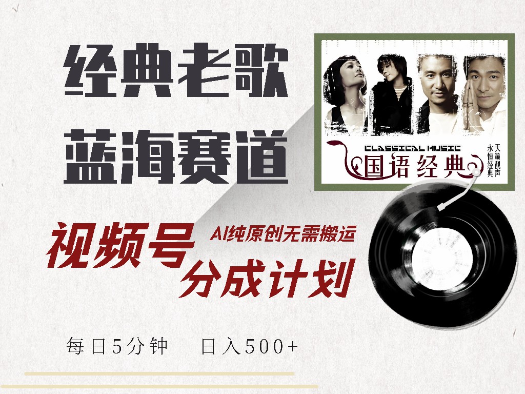 视频号经典老歌赛道，靠视频号分成计划收益拿到手软，AI纯原创、无脑搬..._久创网