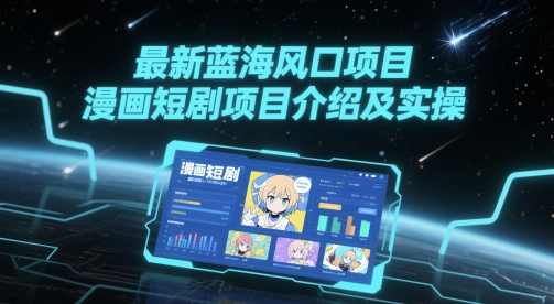 最新蓝海风口项目，漫画短剧项目介绍及实操_久创网