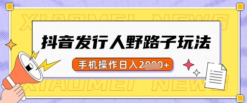抖音发行人野路子玩法，一单利润50，手机操作一天多张【揭秘】_久创网