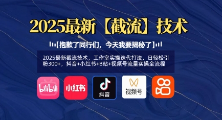2025最新截流技术，工作室实操迭代打法，日轻松引粉300+，抖音+小红书+B站+视频号流量实操全流程_久创网