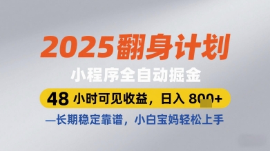 2025翻身计划小程序全自动掘金，48小时可见收益，日入多张+，长期稳定靠谱，小白宝妈轻松上手【揭秘】_久创网