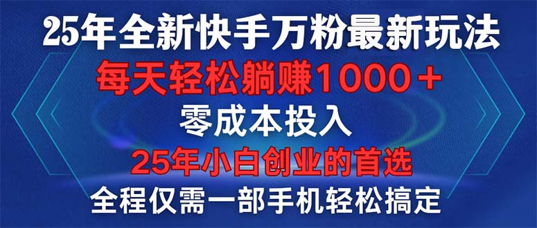 25年全新快手万粉玩法，全程一部手机轻松搞定，一分钟两条作品，零成本..._久创网