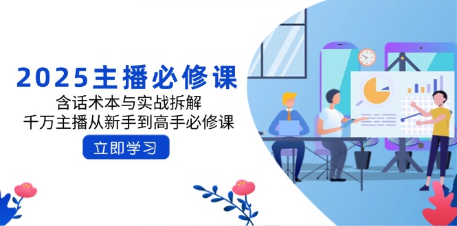 2025主播必修课：含话术本与实战拆解，千万主播从新手到高手必修课_久创网