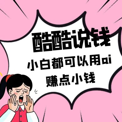 酷酷说钱付费文250409：零投入小白都可以用ai赚点小钱！_久创网
