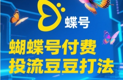2025蝴蝶号付费投流豆豆打法，助新手快速掌握付费流量撬动自然流的核心玩法_久创网