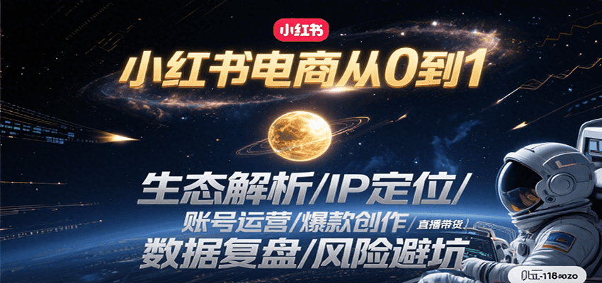 小红书电商从0到1：生态解析/IP定位/ 账号运营/爆款创作/直播带货/数据复盘/风险避坑_久创网