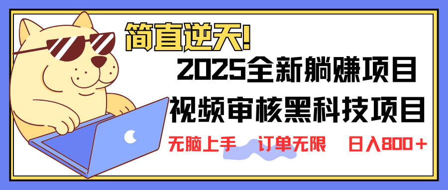 2025 全新视频审核黑科技项目登场，新手小白无脑上手5秒闭眼出单，订单..._久创网