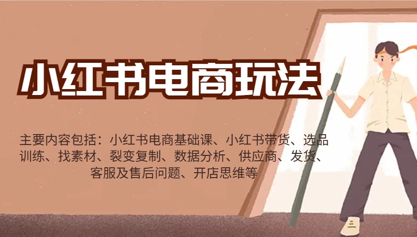 小红书电商玩法：带货/选品/找素材/裂变/数据分析/供应商/发货/售后/开店思维等_久创网