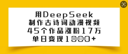 用DeepSeek制作古诗词动漫视频，45个作品涨粉17万，单日变现多张_久创网