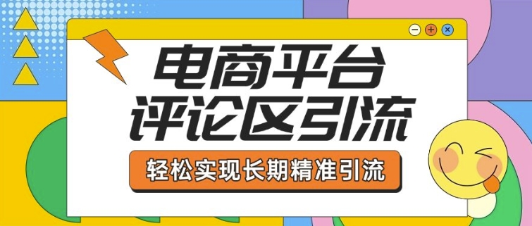 电商平台评论区引流，从基础操作到发布内容，引流技巧，轻松实现长期精准引流_久创网