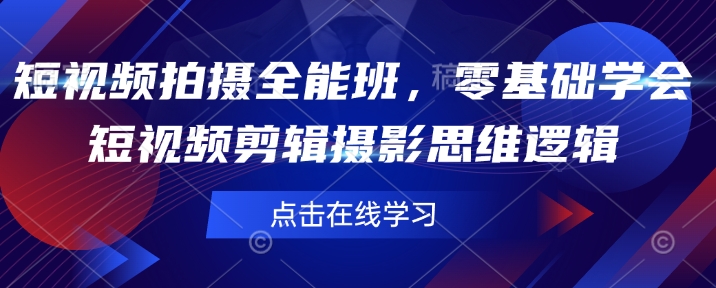 短视频拍摄全能班，零基础学会短视频剪辑摄影思维逻辑_久创网