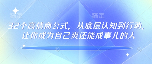 32个高情商公式，​从底层认知到行动，让你成为自己爽还能成事儿的人，133节完整版_久创网