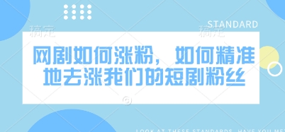网剧如何涨粉，如何精准地去涨我们的短剧粉丝_久创网