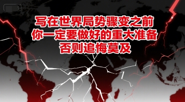 付费文章：写在世界局势骤变之前，你一定要做好的重大准备，否则追悔莫及_久创网