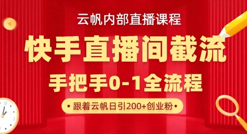 云帆内部直播课·快手直播间截流玩法，日引100+创业粉_久创网
