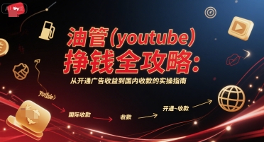 油管(youtube)挣钱全攻略：从开通广告收益到国内收款的实操指南_久创网