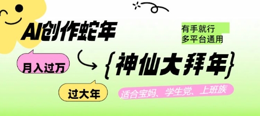 AI创作蛇年各路神仙大拜年，月入过万，有手就行，多平台通用！_久创网