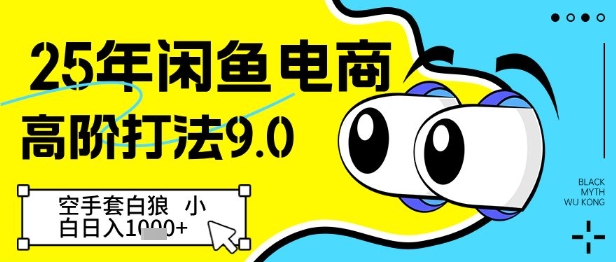 25年闲鱼电商高阶打法9.0，空手套白狼，小白日入几张_久创网
