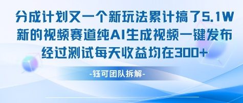 不剪辑不露脸 分成计划新玩法，实测每天收益在3张+左右 新的视频赛道纯AI生成视频_久创网
