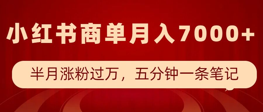 小红书商单最新玩法，半个月涨粉过万，五分钟一条笔记，月入7000+_久创网