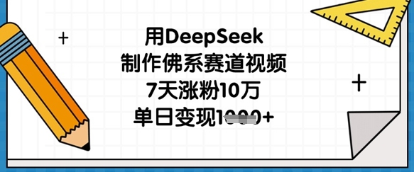 用DeepSeek制作佛系赛道视频，7天涨粉10万，单日变现1k_久创网