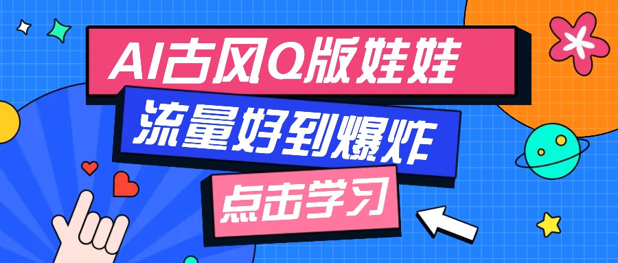利用AI制做Q版古风娃娃视频，只需三步新手也能做出流量好到爆(附教程+提示..._久创网