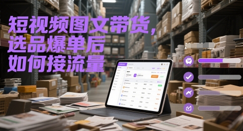 短视频图文带货，选品爆单后如何接流量_久创网