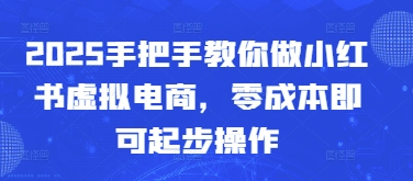 2025手把手教你做小红书虚拟电商，零成本即可起步操作_久创网